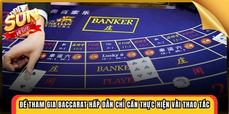 Để tham gia baccarat hấp dẫn anh em chỉ cần thực hiện vài thao tác đơn giản