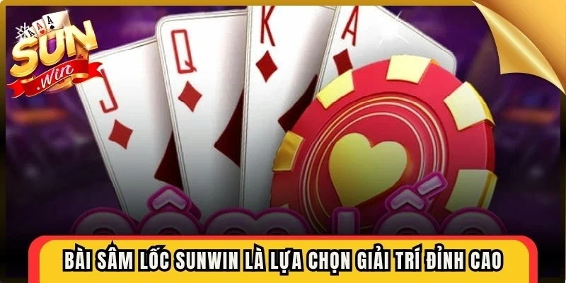 Bài sâm lốc Sunwin là lựa chọn giải trí đỉnh cao với luật chơi hấp dẫn