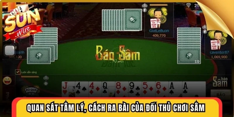 Quan sát tâm lý, cách ra bài của đối thủ chơi sâm để anh em nhanh thắng