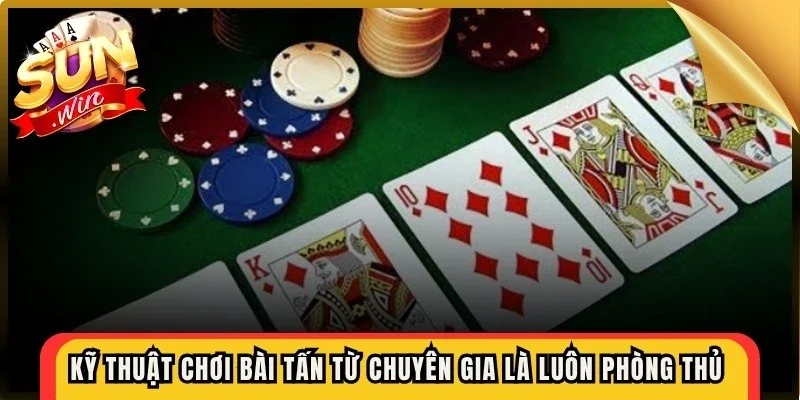 Kỹ thuật chơi bài tấn đến từ chuyên gia là luôn phòng thủ nghiêm ngặt