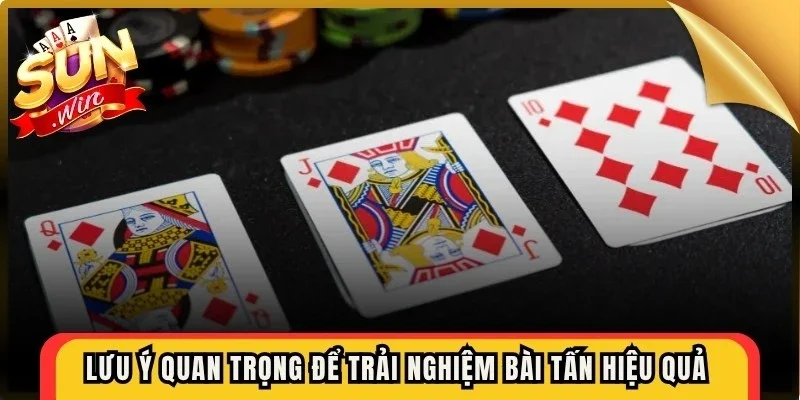 Lưu ý quan trọng để trải nghiệm bài tấn hiệu quả như mong đợi