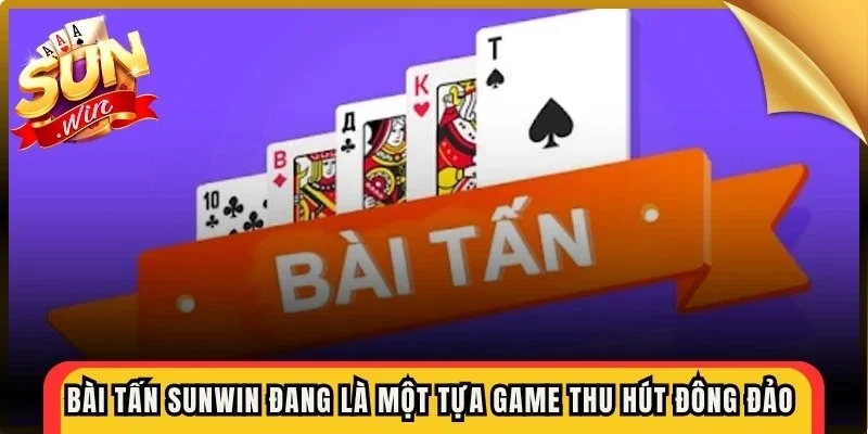 Bài tấn Sunwin hiện đang là một tựa game thu hút đông đảo người chơi