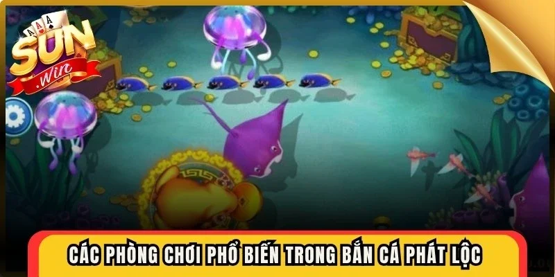 Các phòng chơi phổ biến trong bắn cá phát lộc tại Sunwin hấp dẫn