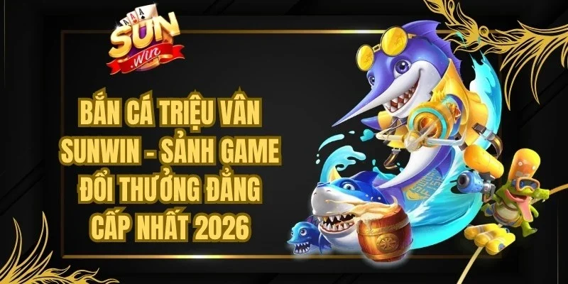 Bắn Cá Triệu Vân Sunwin