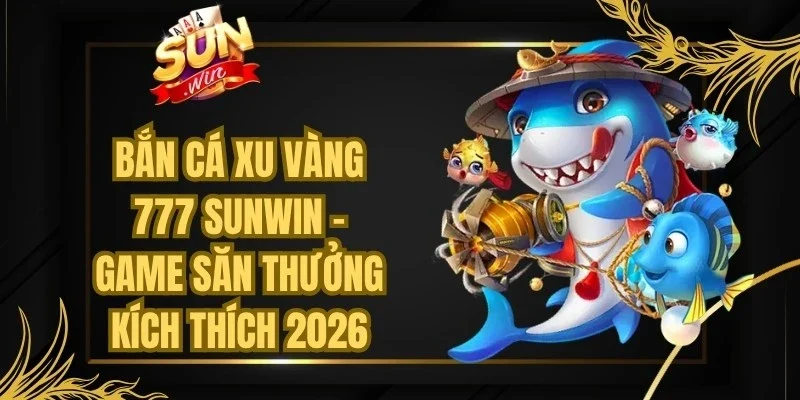 Bắn Cá Xu Vàng 777 Sunwin
