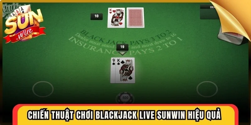 Chiến thuật chơi blackjack live Sunwin hiệu quả cho game thủ