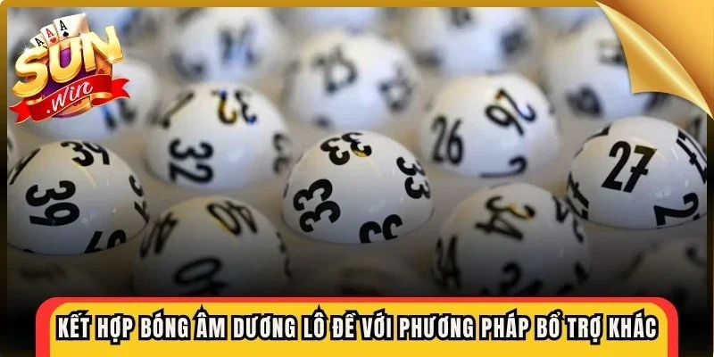 Kết hợp bóng âm dương lô đề với các phương pháp bổ trợ khác 