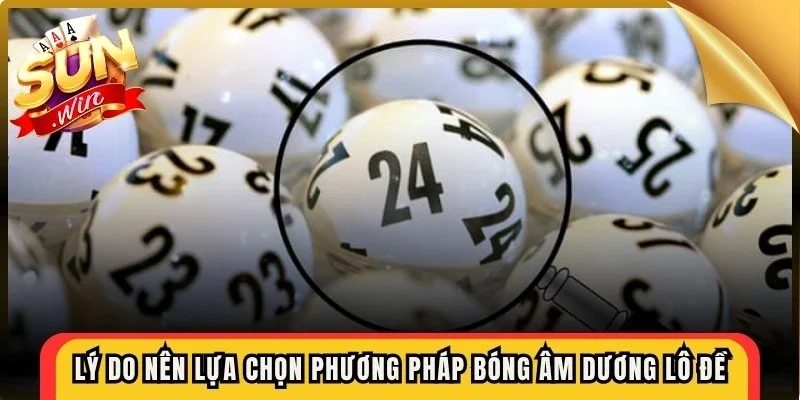 Lý do nên lựa chọn phương pháp bóng âm dương lô đề