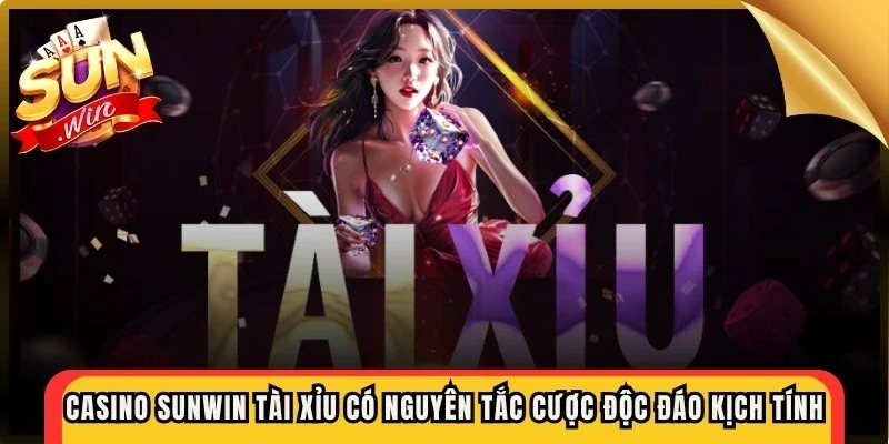 Casino Sunwin Tài Xỉu có nguyên tắc cược độc đáo và kịch tính