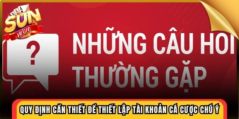 Quy định cần thiết để thiết lập tài khoản cá cược được chú ý