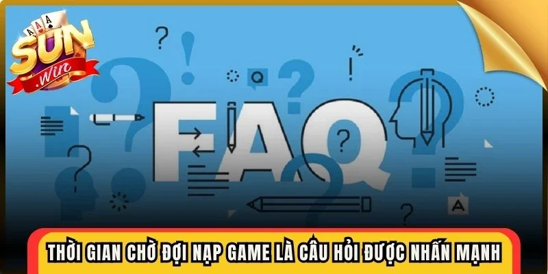 Thời gian chờ đợi nạp game như nào là câu hỏi được nhấn mạnh