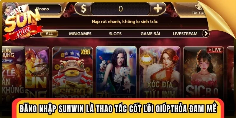 Đăng nhập Sunwin là thao tác cốt lõi giúp bet thủ thỏa đam mê