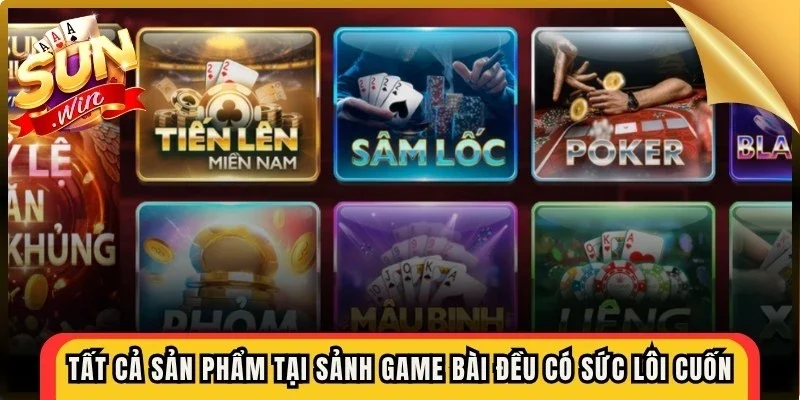 Tất cả sản phẩm tại sảnh game bài đều có sức lôi cuốn đặc biệt