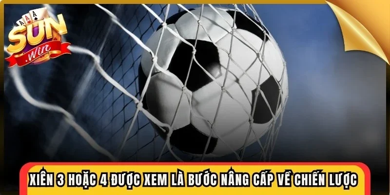 Xiên 3 hoặc 4 được xem là bước nâng cấp về chiến lược so với xiên 2