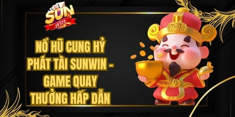 Nổ Hũ Cung Hỷ Phát Tài Sunwin
