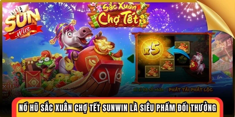 Nổ hũ sắc xuân chợ tết Sunwin là siêu phẩm đổi thưởng hấp dẫn 2026