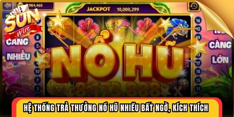 Hệ thống trả thưởng nổ hũ nhiều bất ngờ, kích thích mọi người