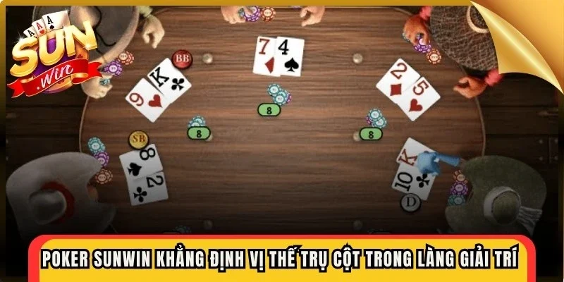 Poker Sunwin đã khẳng định vị thế trụ cột trong làng giải trí casino