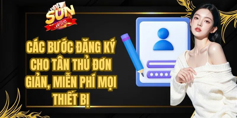 Các bước đăng ký cho tân thủ đơn giản, miễn phí mọi thiết bị