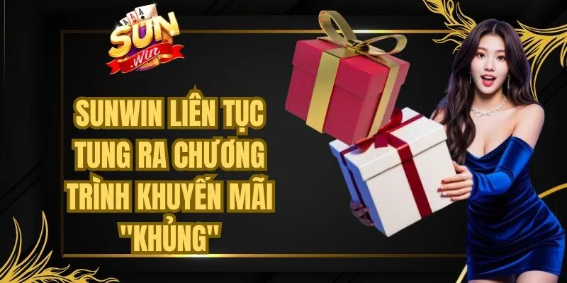 Sunwin liên tục tung ra các chương trình khuyến mãi "khủng"