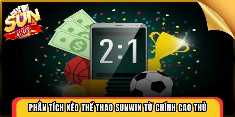 Phân tích kèo thể thao Sunwin từ chính cao thủ, hiệu quả thắng cao