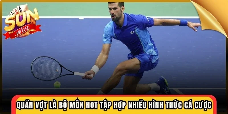 Quần vợt là bộ môn hot tập hợp nhiều hình thức cá cược hấp dẫn