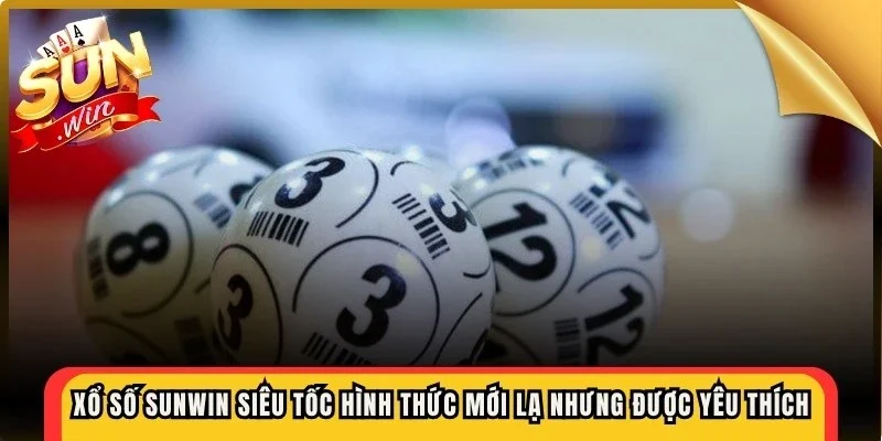 Xổ số Sunwin siêu tốc là hình thức mới lạ nhưng được yêu thích