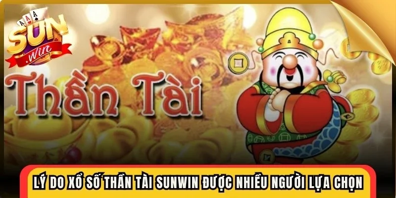 Lý do xổ số thần tài Sunwin được nhiều người lựa chọn