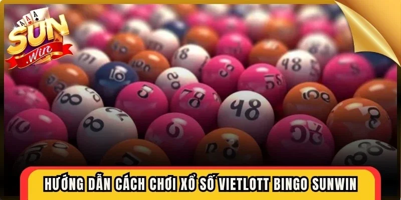Hướng dẫn cách chơi xổ số Vietlott Bingo Sunwin